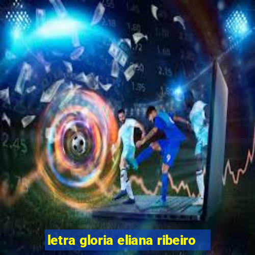 letra gloria eliana ribeiro