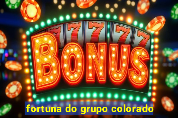 fortuna do grupo colorado