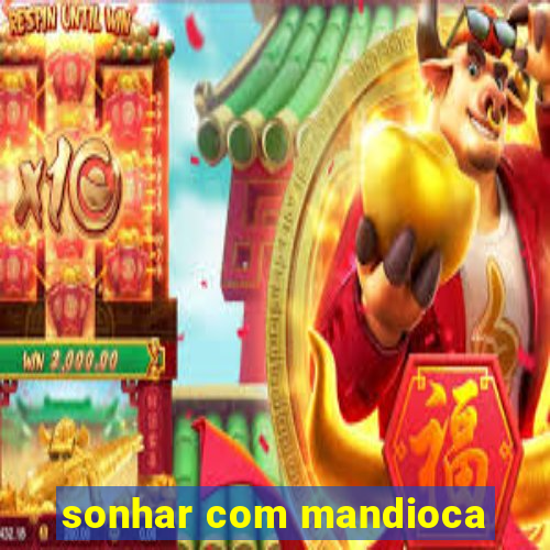 sonhar com mandioca