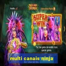 multi canais ninja