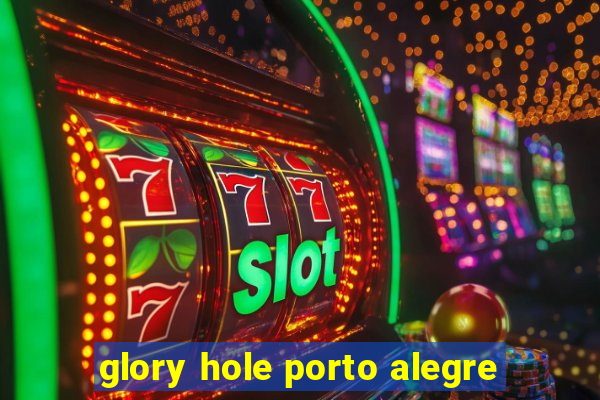 glory hole porto alegre