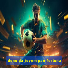 dono da jovem pan fortuna