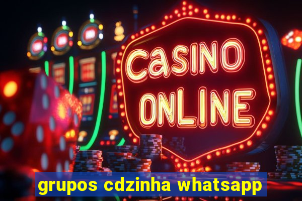 grupos cdzinha whatsapp