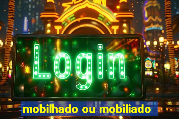 mobilhado ou mobiliado