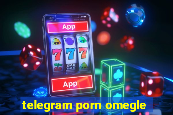 telegram porn omegle