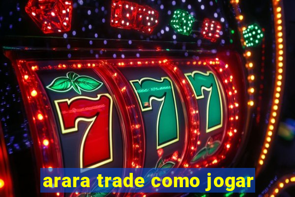 arara trade como jogar