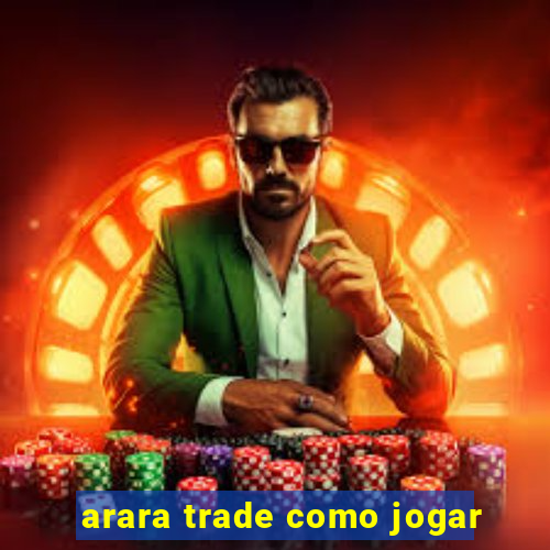 arara trade como jogar