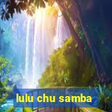 lulu chu samba