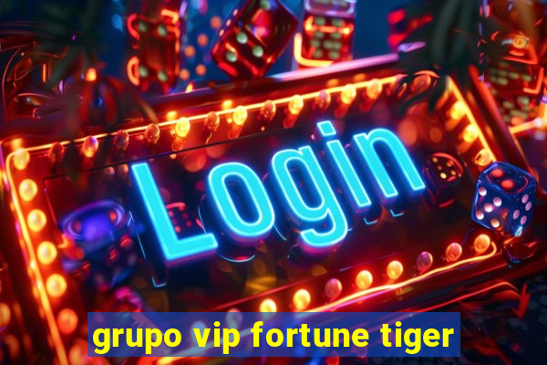 grupo vip fortune tiger