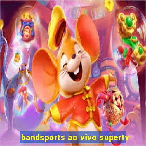 bandsports ao vivo supertv