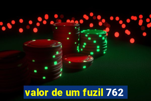 valor de um fuzil 762