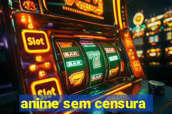 anime sem censura