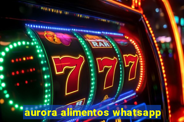 aurora alimentos whatsapp