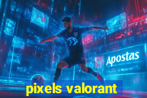 pixels valorant