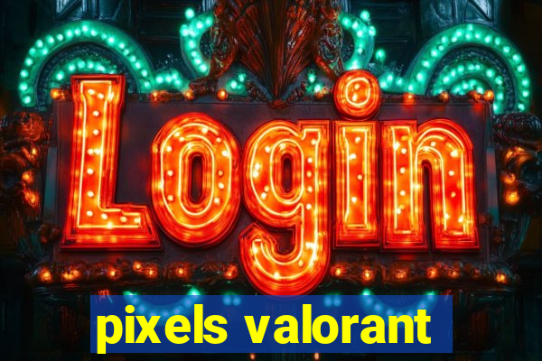 pixels valorant