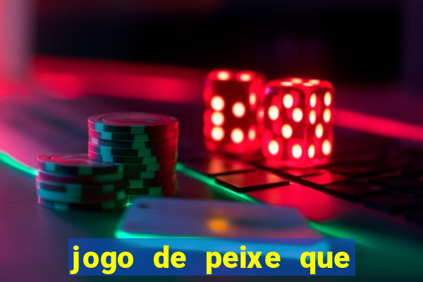 jogo de peixe que ganha dinheiro