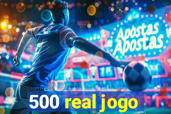 500 real jogo