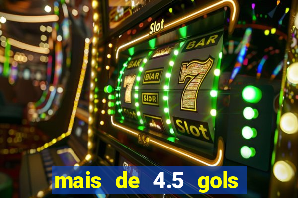 mais de 4.5 gols o que significa betano