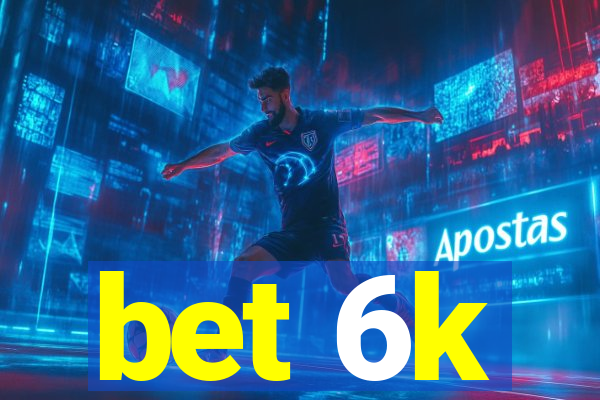 bet 6k