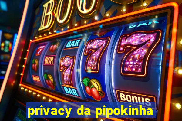 privacy da pipokinha