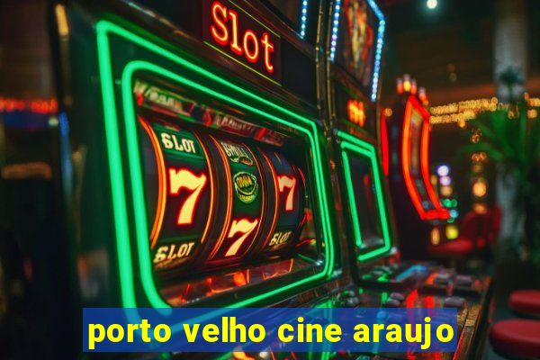 porto velho cine araujo