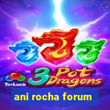 ani rocha forum