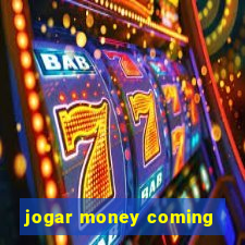 jogar money coming