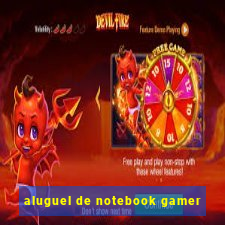 aluguel de notebook gamer