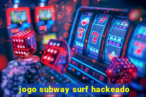 jogo subway surf hackeado