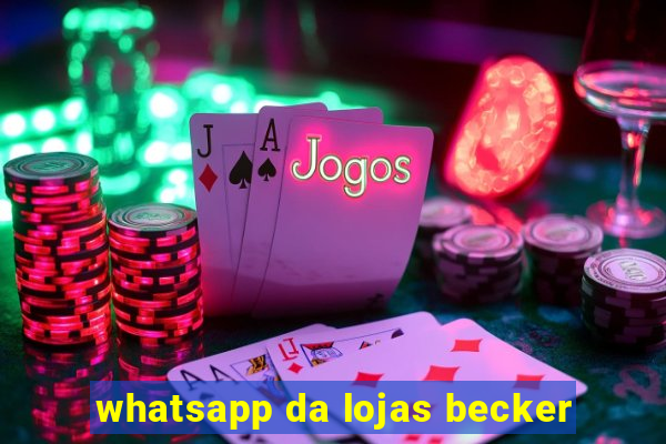 whatsapp da lojas becker