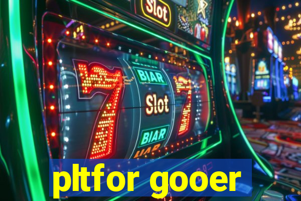 pltfor gooer