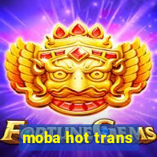 moba hot trans