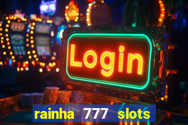 rainha 777 slots paga mesmo