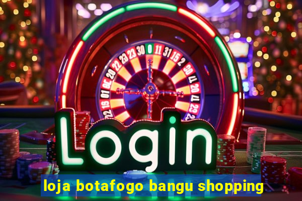 loja botafogo bangu shopping