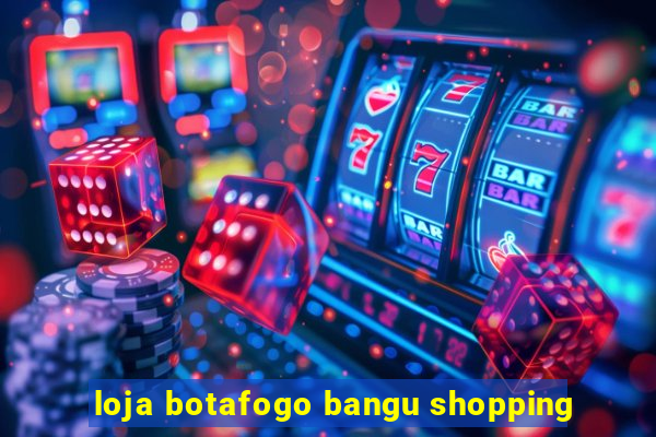 loja botafogo bangu shopping