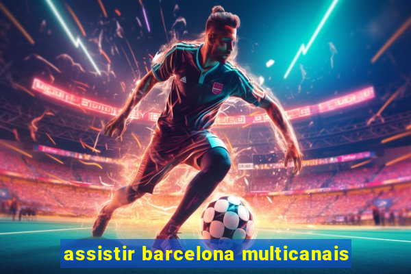 assistir barcelona multicanais