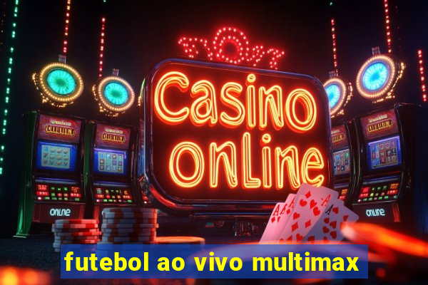 futebol ao vivo multimax