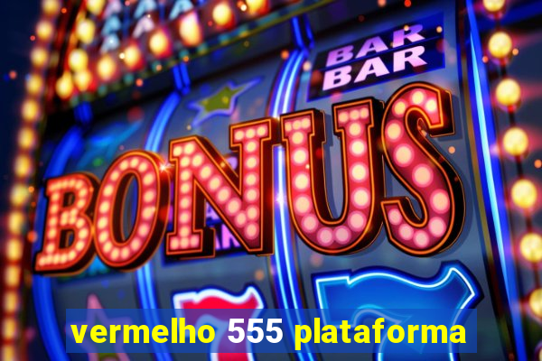 vermelho 555 plataforma