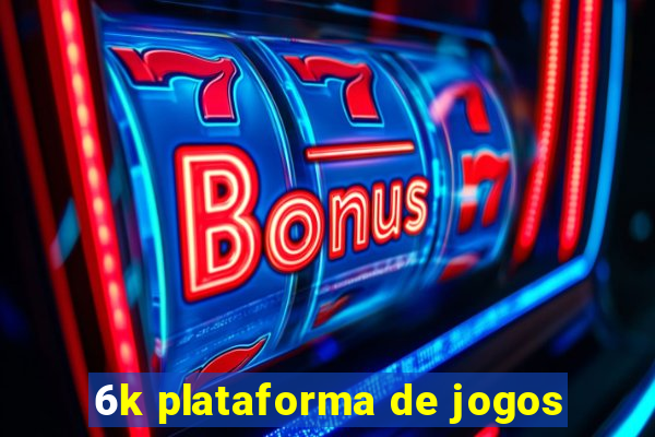 6k plataforma de jogos