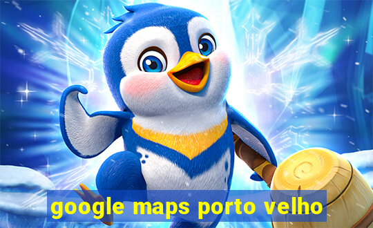 google maps porto velho