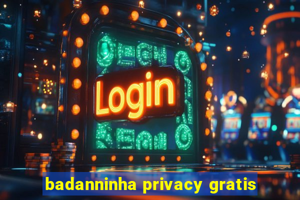 badanninha privacy gratis