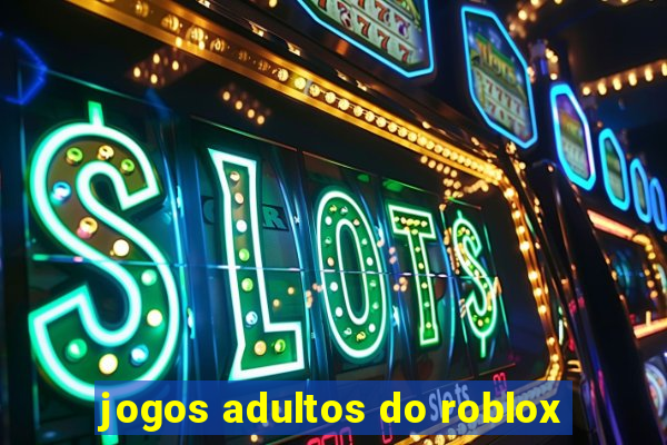 jogos adultos do roblox