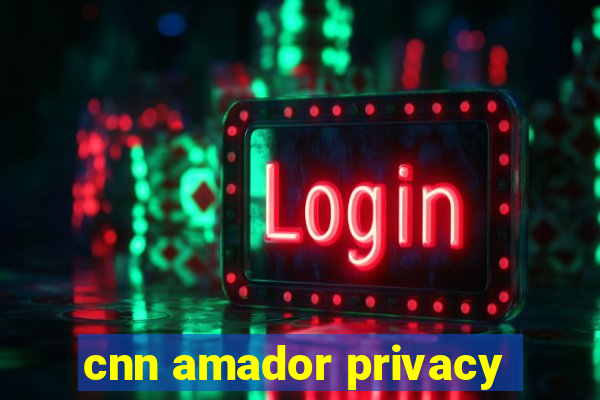 cnn amador privacy