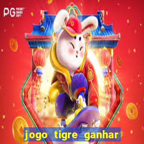 jogo tigre ganhar dinheiro de verdade