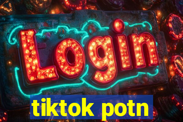 tiktok potn