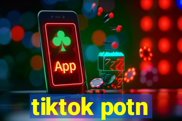 tiktok potn