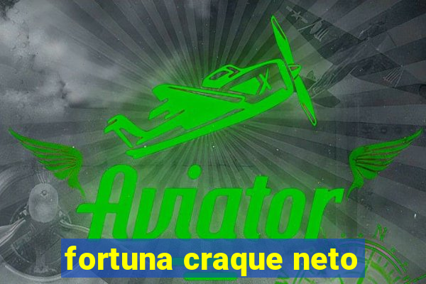 fortuna craque neto