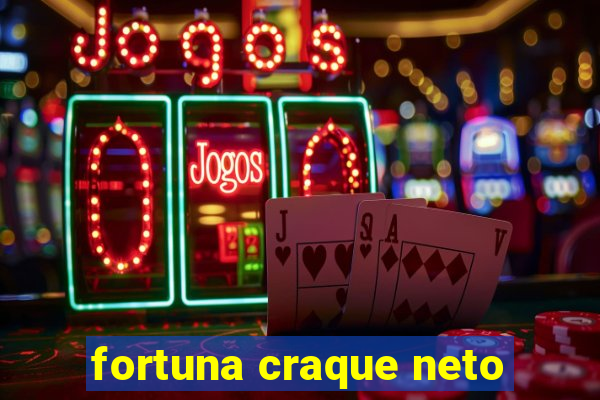 fortuna craque neto