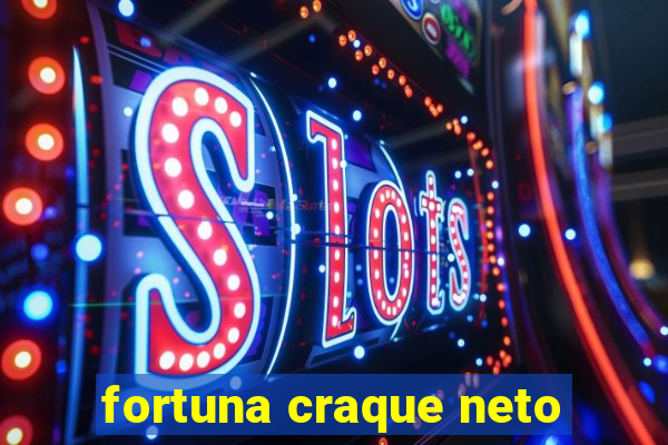 fortuna craque neto