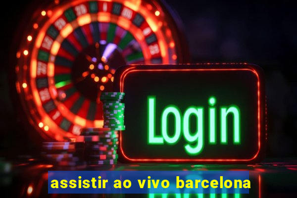 assistir ao vivo barcelona